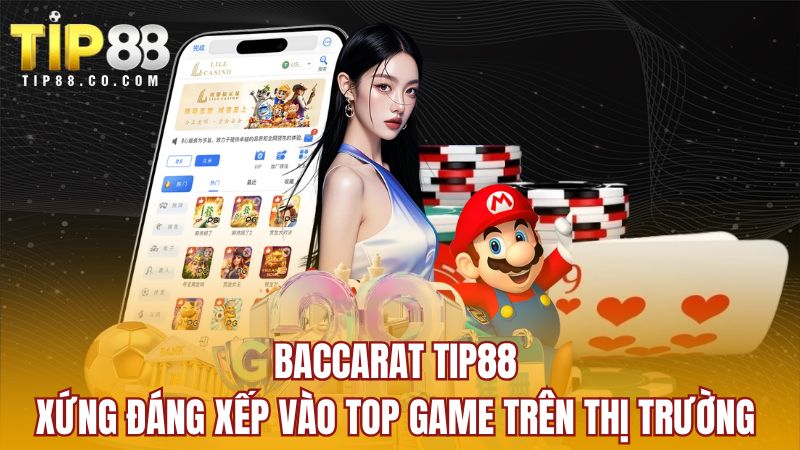 Baccarat Tip88 xứng đáng xếp vào top game trên thị trường