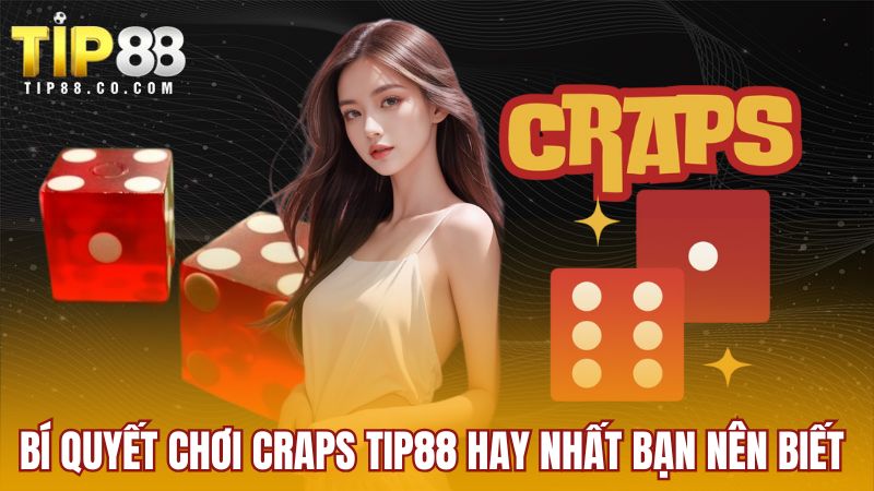 Bí quyết chơi Craps Tip88 hay nhất bạn nên biết