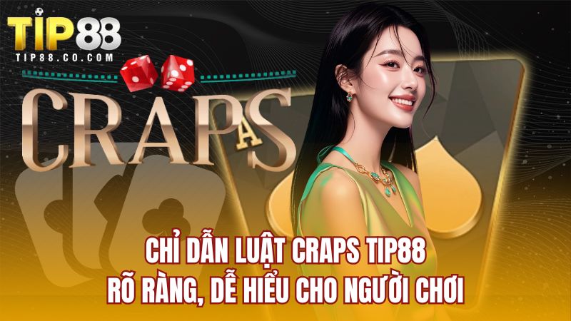 Chỉ dẫn luật Craps TIP88 rõ ràng, dễ hiểu cho người chơi