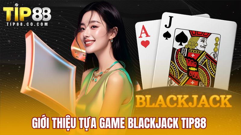 Giới thiệu tựa game Blackjack Tip88