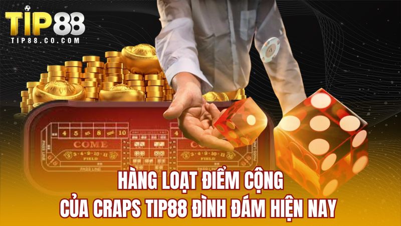 Hàng loạt điểm cộng của Craps TIP88 đình đám hiện nay