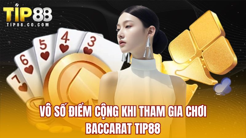 Vô số điểm cộng khi tham gia chơi Baccarat TIP88